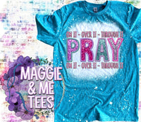 PRAY ON IT OVER IT THROUGH IT TEE