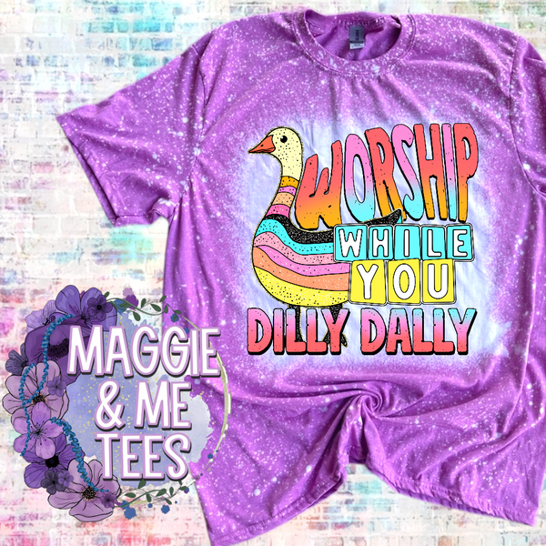 WORSHIP WHILE YOU DILLY DALLY